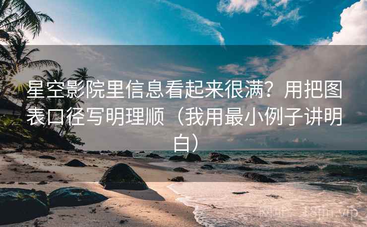 星空影院里信息看起来很满?用把图表口径写明理顺(我用最小例子讲明白) 星空影院里信息看起来很满?用把图表口径写明理顺(我用最小例子讲明白)